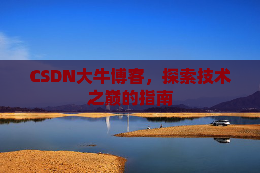 CSDN大牛博客，探索技术之巅的指南